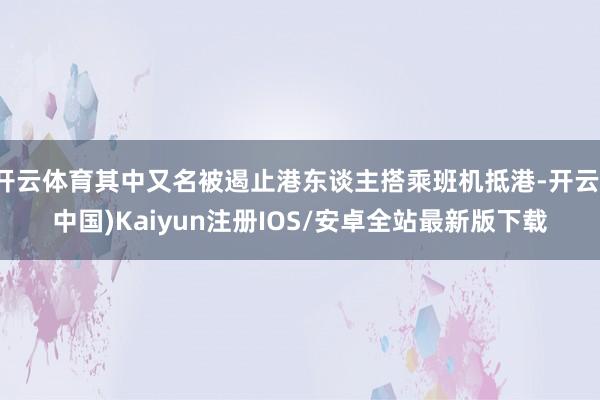 开云体育其中又名被遏止港东谈主搭乘班机抵港-开云(中国)Ka