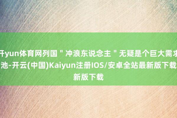 开yun体育网列国＂冲浪东说念主＂无疑是个巨大需求池-开云(