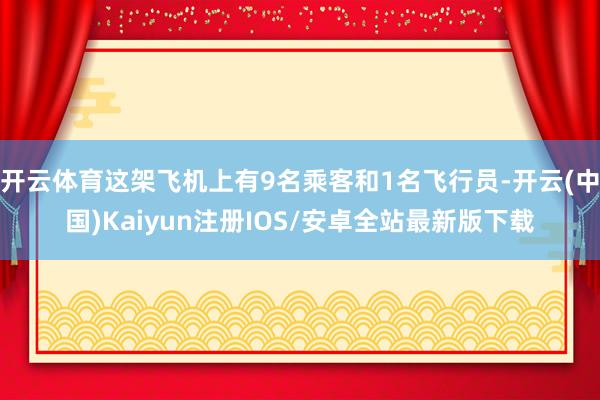 开云体育这架飞机上有9名乘客和1名飞行员-开云(中国)Kai
