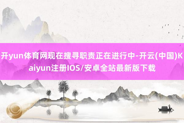 开yun体育网现在搜寻职责正在进行中-开云(中国)Kaiyu