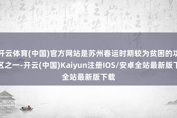 开云体育(中国)官方网站是苏州春运时期较为贫困的功绩区之一-