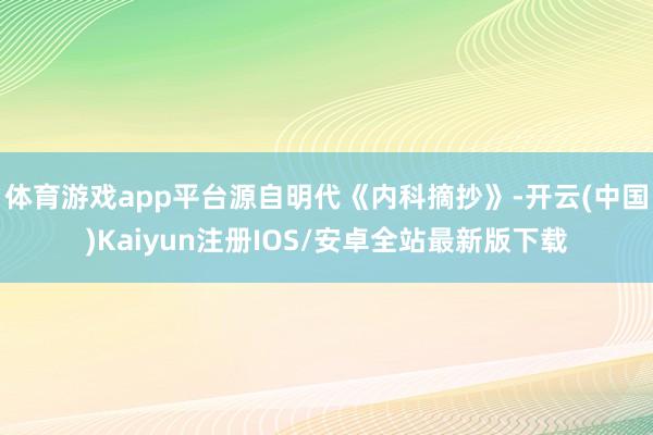 体育游戏app平台源自明代《内科摘抄》-开云(中国)Kaiy