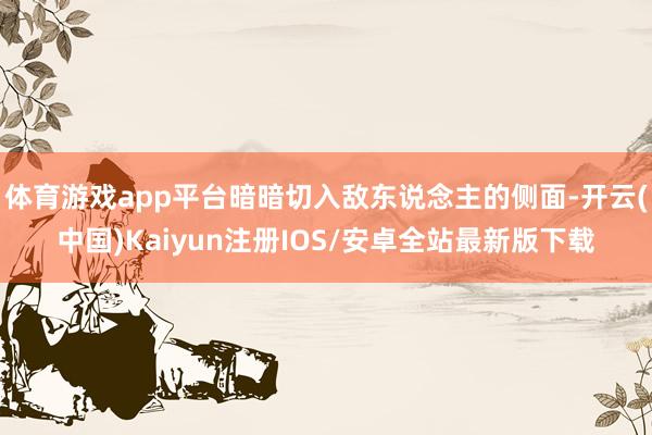体育游戏app平台暗暗切入敌东说念主的侧面-开云(中国)Ka