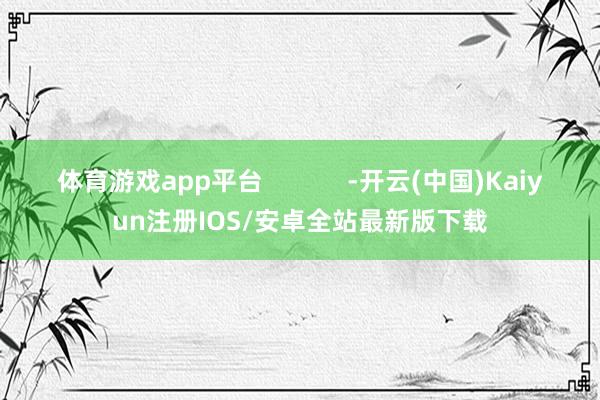 体育游戏app平台            -开云(中国)Ka