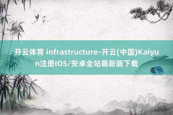 开云体育 infrastructure-开云(中国)Kaiy