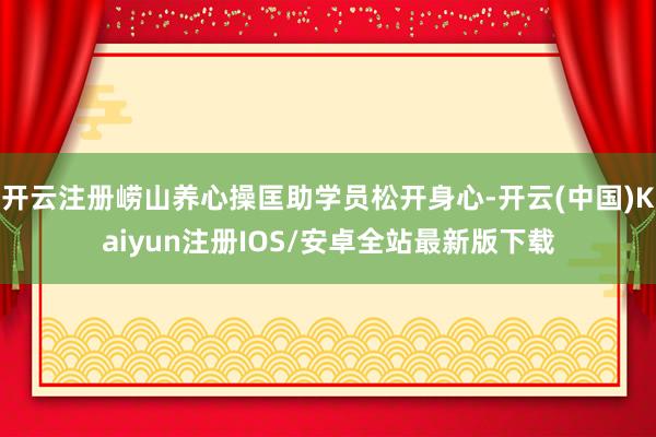 开云注册崂山养心操匡助学员松开身心-开云(中国)Kaiyun 开云注册崂山养心操匡助学员松开身心-开云(中国)Kaiyun