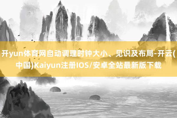 开yun体育网自动调理时钟大小、见识及布局-开云(中国)Ka