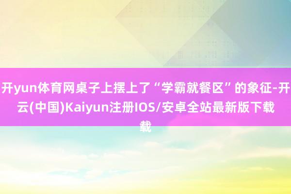 开yun体育网桌子上摆上了“学霸就餐区”的象征-开云(中国)