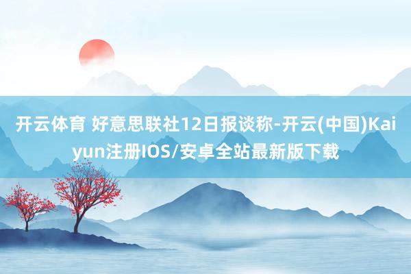开云体育 好意思联社12日报谈称-开云(中国)Kaiyun注册IOS/安卓全站最新版下载