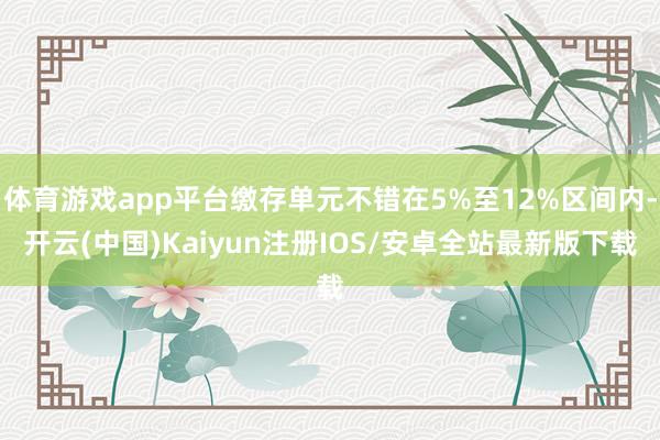 体育游戏app平台缴存单元不错在5%至12%区间内-开云(中国)Kaiyun注册IOS/安卓全站最新版下载